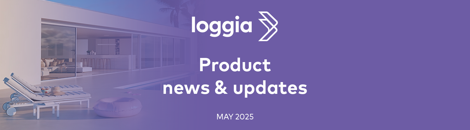 Loggia May 2025: Discover the latest features